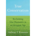 True Conservatism: Reclaiming Our Humanity in an Arrogant Age