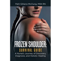Frozen Shoulder: Survival Guide: A Nurse's Journey of Discovery, Diagnosis, and Holistic Healing