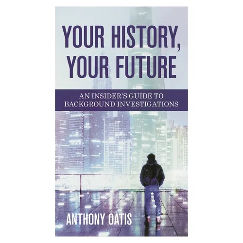 Your History, Your Future: An Insider's Guide to Background Investigations