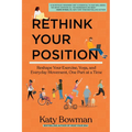 Rethink Your Position: Reshape Your Exercise, Yoga, and Everyday Movement, One Part at a Time