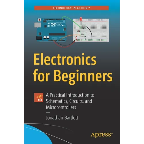 Electronics for Beginners: A Practical Introduction to Schematics, Circuits, and Microcontrollers