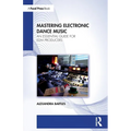 Mastering Electronic Dance Music: An Essential Guide for Edm Producers