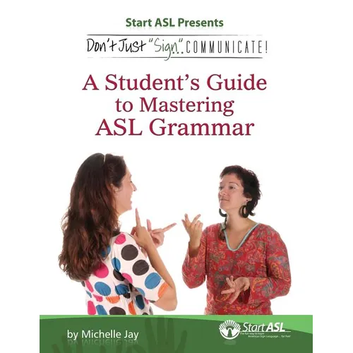 Don't Just Sign... Communicate!: A Student's Guide to Mastering ASL Grammar