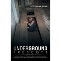 Underground Prescott: A Historical Review of the Stories about Catacombs, Tunnels, Speakeasys, Opium Dens and Bordellos in Early Prescott, a