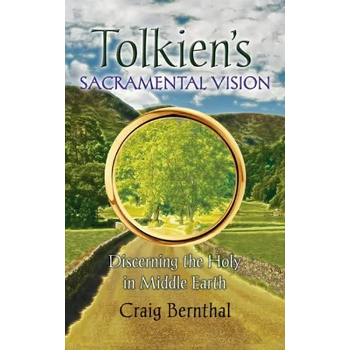 Tolkien's Sacramental Vision: Discerning the Holy in Middle Earth