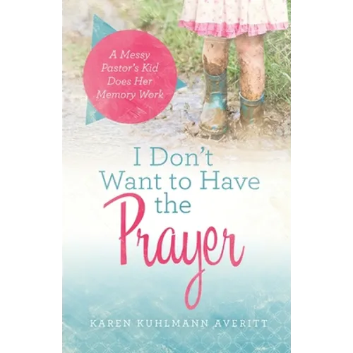 I Don't Want to Have the Prayer: A Messy Pastor's Kid Does Her Memory Work