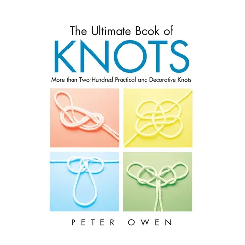 Ultimate Book of Knots: More Than Two-Hundred Practical And Decorative Knots