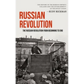 Russian Revolution: The Russian Revolution From Beginning To End (The History Of The Russian Empire's Collapse And The Establishment Of The Soviet Uni