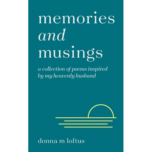 Memories and Musings: A Collection of Poems Inspired by My Heavenly Husband