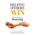 Helping Others Win: 10 Keys To Effective Mentoring