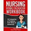 Nursing Dosage Calculation Workbook: 24 Categories Of Problems From Basic To Advanced!