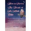 How to Survive the Death of an Adult Child: A Guide to Coping with Profound Sorrow, Navigate the Journey of Grief and Healing, Embrace Life After Unim