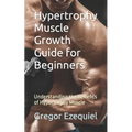 Hypertrophy Muscle Growth Guide for Beginners: Understanding the Benefits of Hypertrophy Muscle