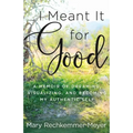 I Meant It for Good: A Memoir of Dreaming, Visualizing, and Becoming My Authentic Self