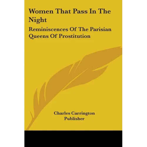 Women That Pass In The Night: Reminiscences Of The Parisian Queens Of Prostitution