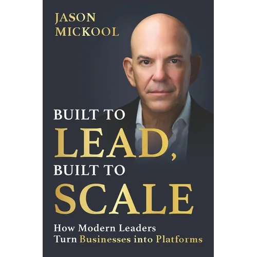 Built to Lead, Built to Scale: How Modern Leaders Turn Businesses into Platforms
