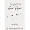 The World Is a Nice Place: How to Overcome Adversity, Joyfully