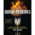 Mosh Potatoes: Recipes, Anecdotes, and Mayhem from the Heavyweights of Heavy Metal