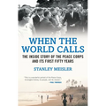 When the World Calls: The Inside Story of the Peace Corps and Its First Fifty Years