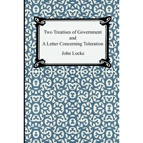 Two Treatises of Government and A Letter Concerning Toleration