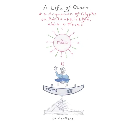 A Life of Olson: & a Sequence of Glyphs on Points of his life, work, and times