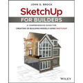 Sketchup for Builders: A Comprehensive Guide for Creating 3D Building Models Using Sketchup