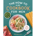 The How-To Cookbook for Men: 100 Easy Recipes to Learn the Basics