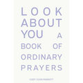 Look About You: A Book of Ordinary Prayers