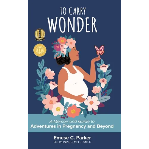 To Carry Wonder: A Memoir and Guide to Adventures in Pregnancy and Beyond