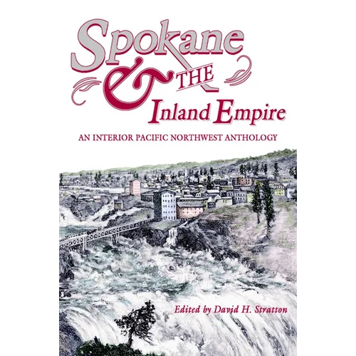 Spokane and the Inland Empire: An Interior Pacific Northwest Anthology