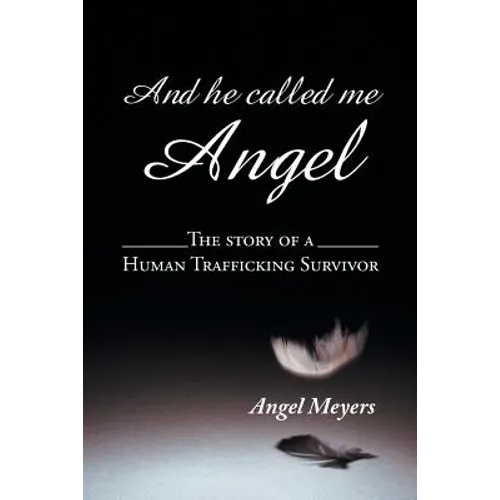 And he called me Angel: The story of a Human Trafficking Survivor