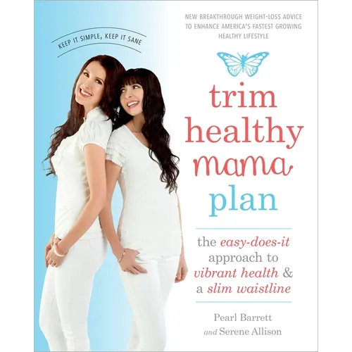 Trim Healthy Mama Plan: The Easy-Does-It Approach to Vibrant Health and a Slim Waistline