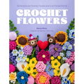 Crochet Flowers: 35 Patterns for Forever Florals and Cute Potted Plants
