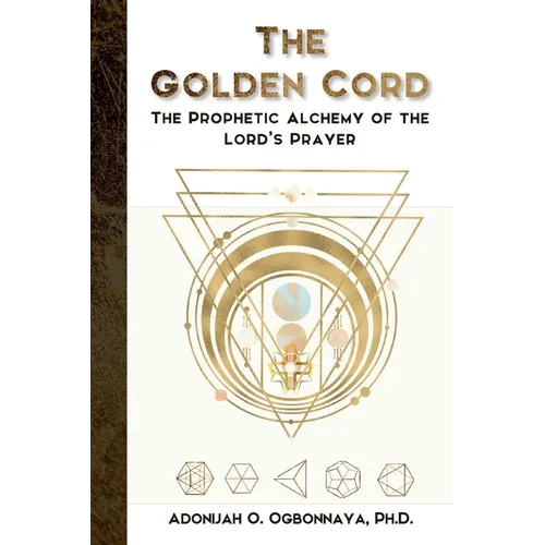 The Golden Cord: The Prophetic Alchemy of the Lord's Prayer