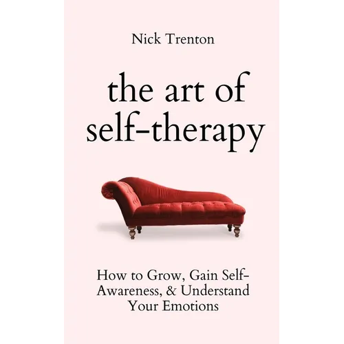 The Art of Self-Therapy: How to Grow, Gain Self-Awareness, and Understand Your Emotions