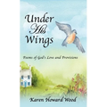 Under His Wings: Poems of God's Love and Provisions