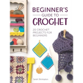 Beginner's Guide to Crochet: 20 Crochet Projects for Beginners