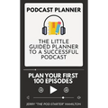 Podcast Planner: The Little Guided Planner to a Successful Podcast