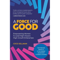 A Force for Good: Empowering Visionary Women to Lead High-Impact, High-Growth Enterprises