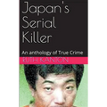 Japan's Serial Killer An Anthology of True Crime