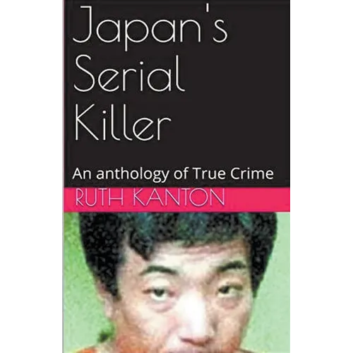 Japan's Serial Killer An Anthology of True Crime