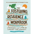 The Fostering Resilience Workbook: Strategies and Steps to Support Our Learners, Elementary Edition