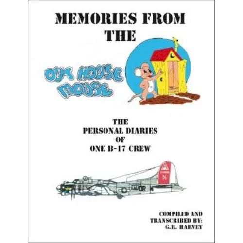 Memories from the Out House Mouse - The Personal Diaries of One B-17 Crew