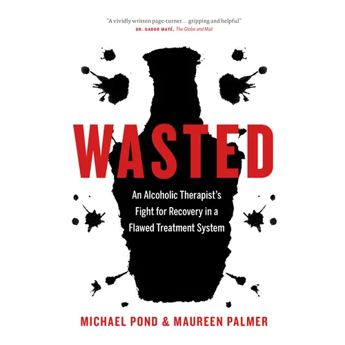 Wasted: An Alcoholic Therapist's Fight for Recovery in a Flawed Treatment System