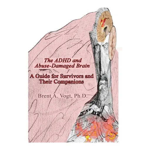 The ADHD and Abuse-Damaged Brain: A Guide for Survivors and Their Companions