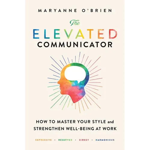 The Elevated Communicator: How to Master Your Style and Strengthen Well-Being at Work