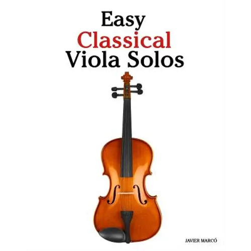 Easy Classical Viola Solos: Featuring music of Bach, Mozart, Beethoven, Vivaldi and other composers.