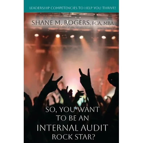 So, You Want To Be An Internal Audit Rock Star?: Leadership Competencies to Help You Thrive