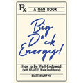 Big D*ck Energy: How to Be Well-Endowed (With Healthy Male Confidence)