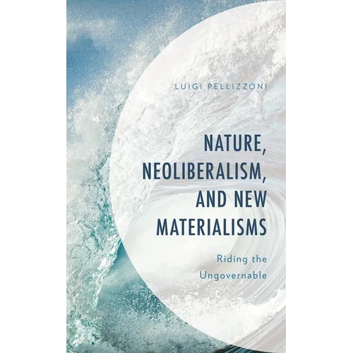Nature, Neoliberalism, and New Materialisms: Riding the Ungovernable